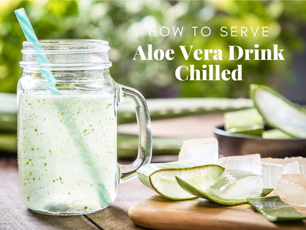 How to Serve Aloe Vera Drink Chilled