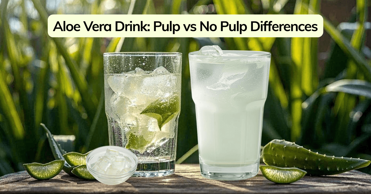 Aloe Vera Drink: Pulp vs No Pulp Differences